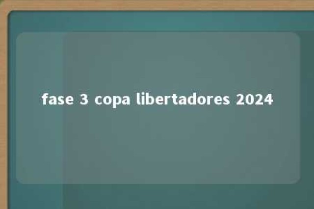 fase 3 copa libertadores 2024 