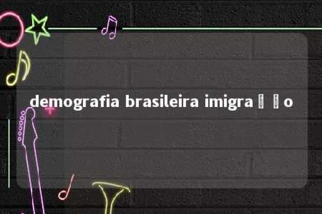 demografia brasileira imigração 