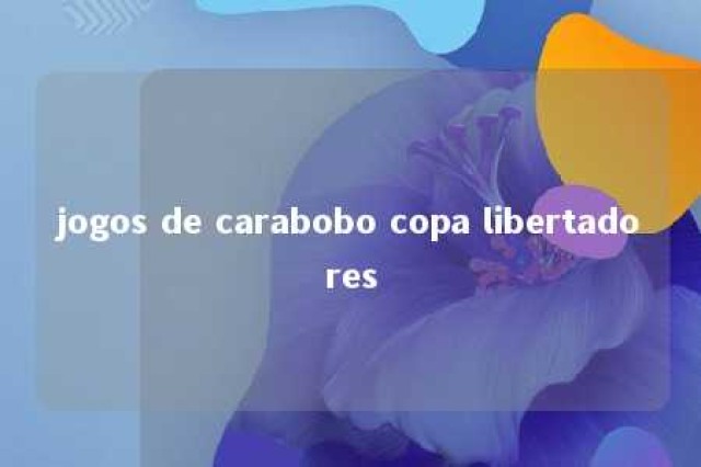 jogos de carabobo copa libertadores 