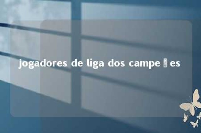 jogadores de liga dos campeões 