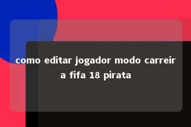 como editar jogador modo carreira fifa 18 pirata 