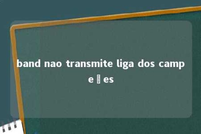 band nao transmite liga dos campeões 