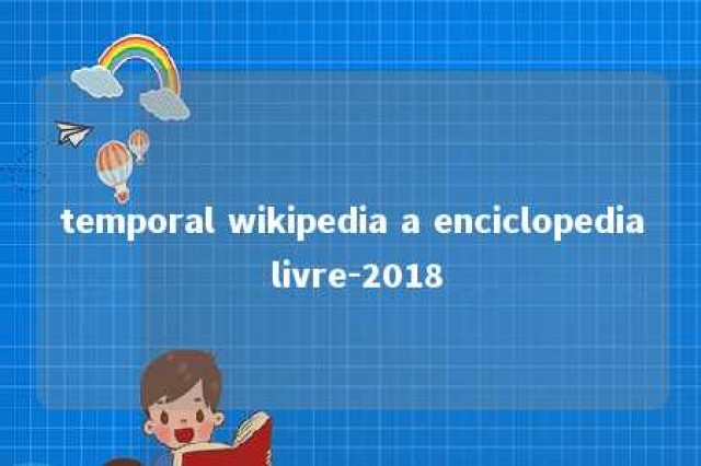 temporal wikipedia a enciclopedia livre-2018 