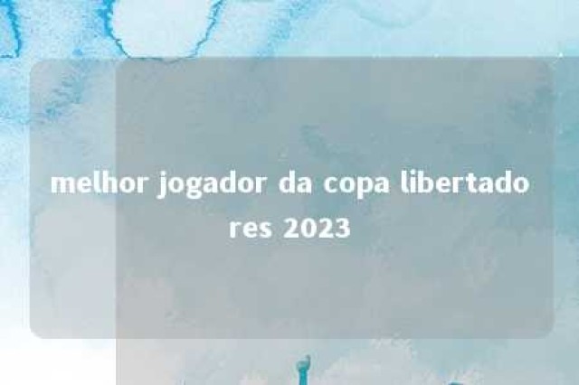 melhor jogador da copa libertadores 2023 