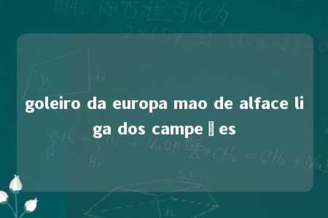 goleiro da europa mao de alface liga dos campeões 