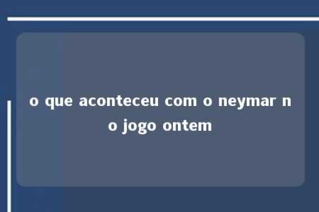 o que aconteceu com o neymar no jogo ontem 