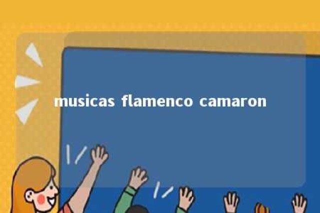 musicas flamenco camaron 