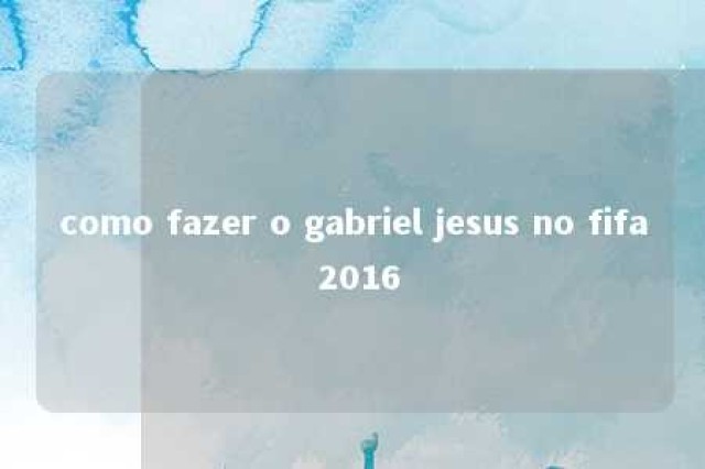 como fazer o gabriel jesus no fifa 2016 