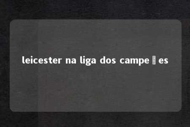 leicester na liga dos campeões 