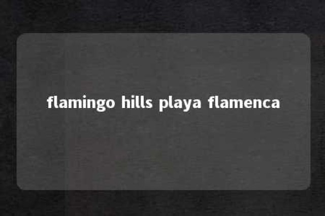 flamingo hills playa flamenca 