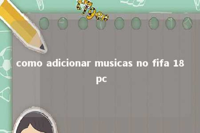 como adicionar musicas no fifa 18 pc 