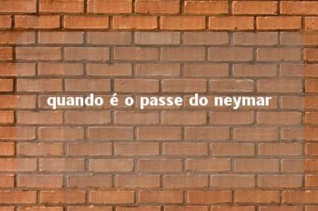 quando é o passe do neymar 