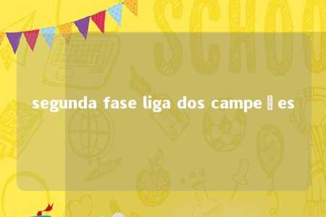 segunda fase liga dos campeões 