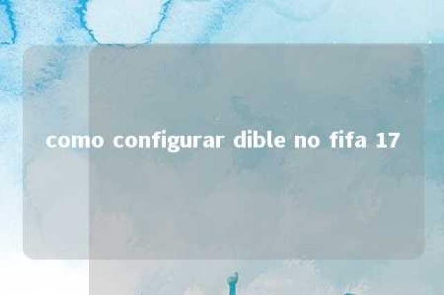 como configurar dible no fifa 17 