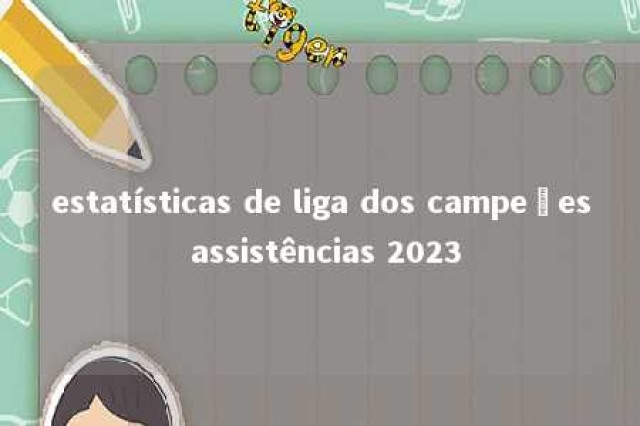 estatísticas de liga dos campeões assistências 2023 