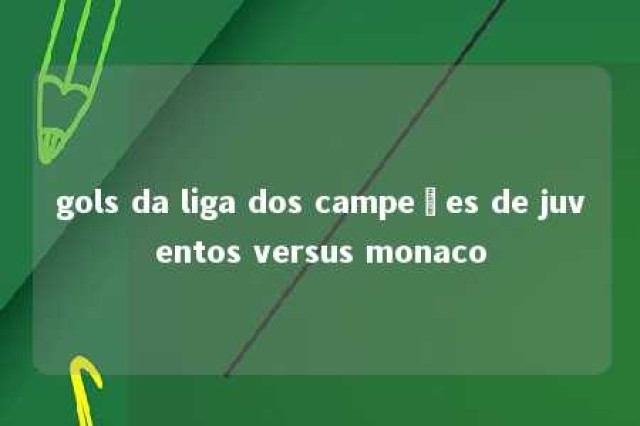 gols da liga dos campeões de juventos versus monaco 