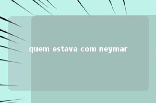 quem estava com neymar 