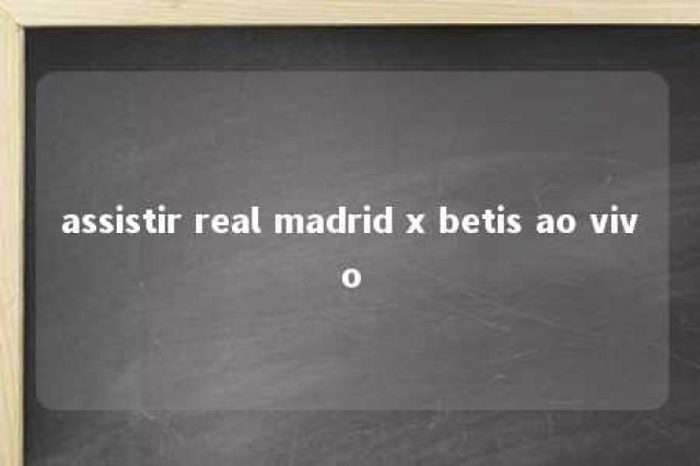 assistir real madrid x betis ao vivo 