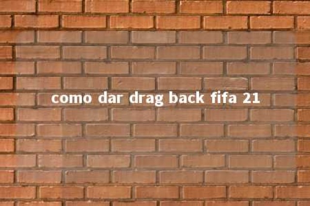 como dar drag back fifa 21 