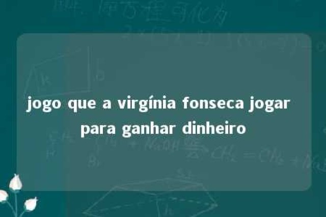 jogo que a virgínia fonseca jogar para ganhar dinheiro 