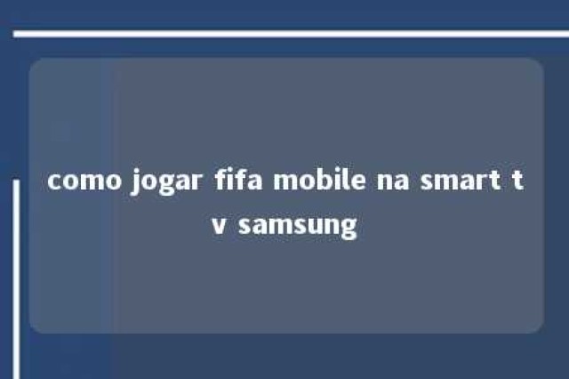 como jogar fifa mobile na smart tv samsung 