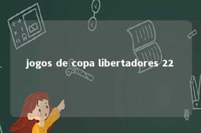 jogos de copa libertadores 22 