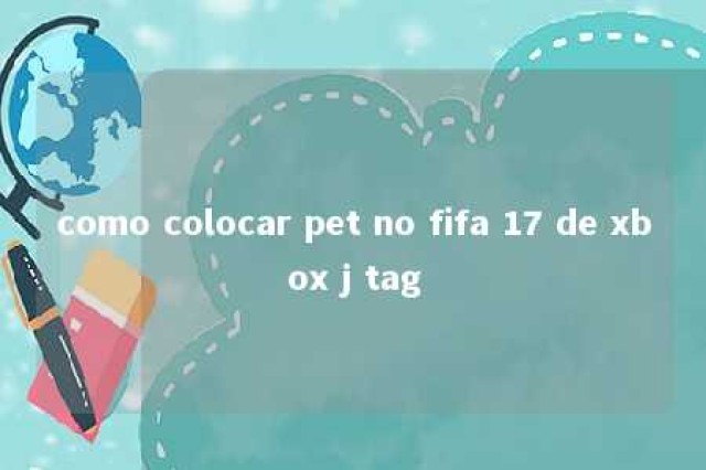 como colocar pet no fifa 17 de xbox j tag 