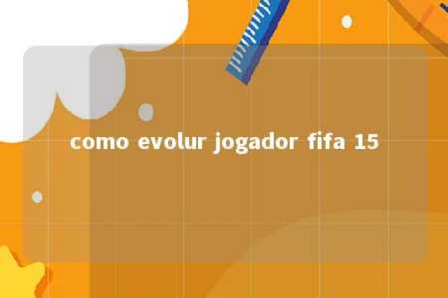 como evolur jogador fifa 15 