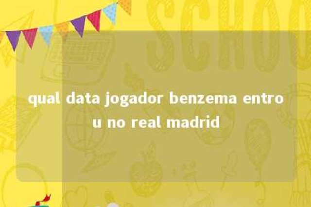 qual data jogador benzema entrou no real madrid 