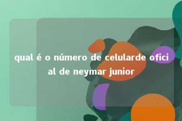 qual é o número de celularde oficial de neymar junior 