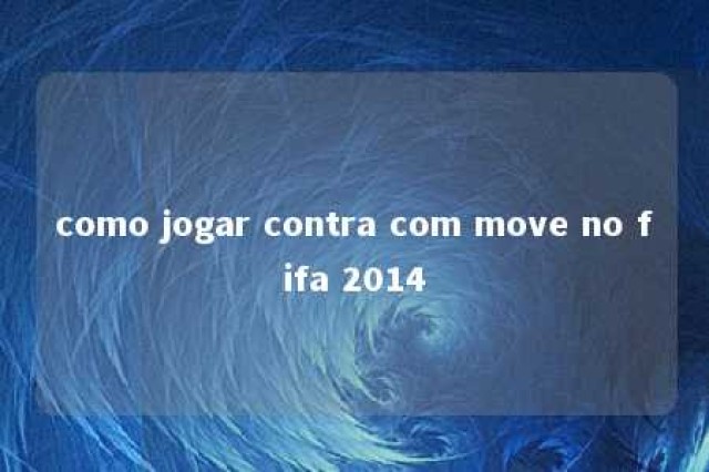 como jogar contra com move no fifa 2014 