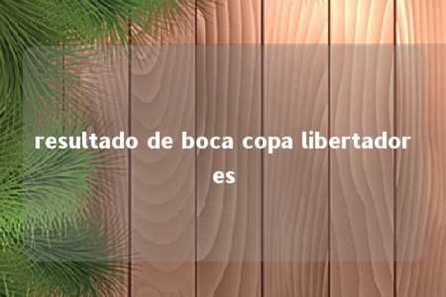 resultado de boca copa libertadores 