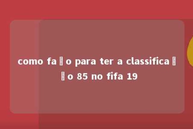 como faço para ter a classificação 85 no fifa 19 