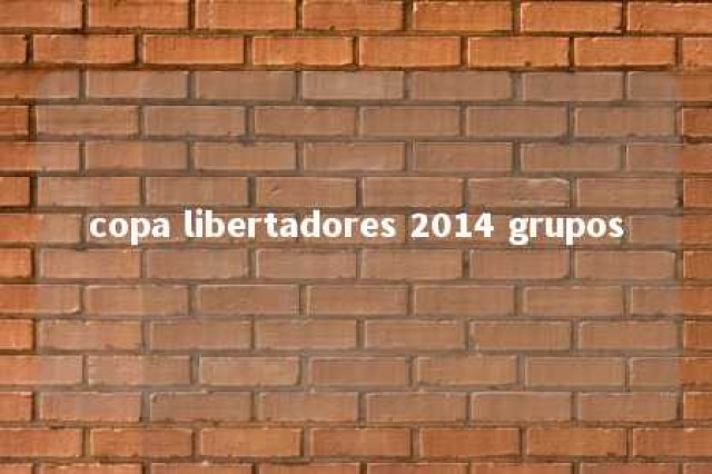 copa libertadores 2014 grupos 