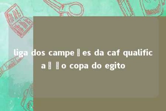 liga dos campeões da caf qualificação copa do egito 