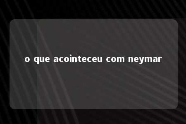 o que acointeceu com neymar 