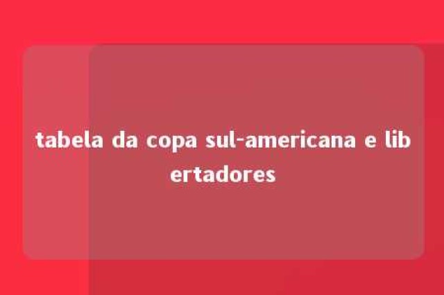 tabela da copa sul-americana e libertadores 