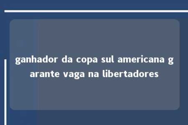 ganhador da copa sul americana garante vaga na libertadores 