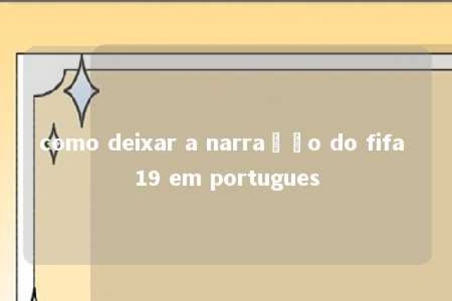 como deixar a narração do fifa 19 em portugues 