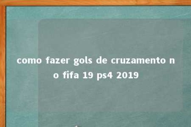 como fazer gols de cruzamento no fifa 19 ps4 2019 