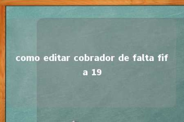 como editar cobrador de falta fifa 19 