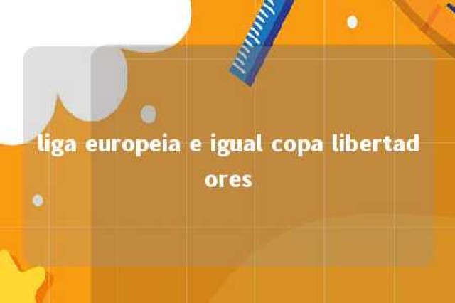 liga europeia e igual copa libertadores 