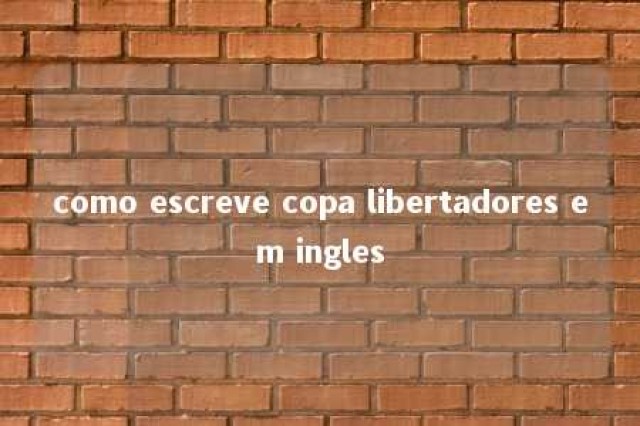 como escreve copa libertadores em ingles 