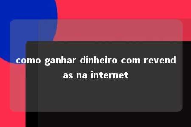 como ganhar dinheiro com revendas na internet 