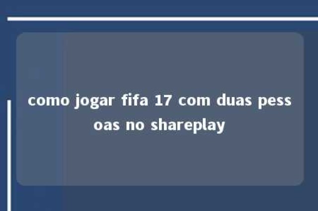 como jogar fifa 17 com duas pessoas no shareplay 