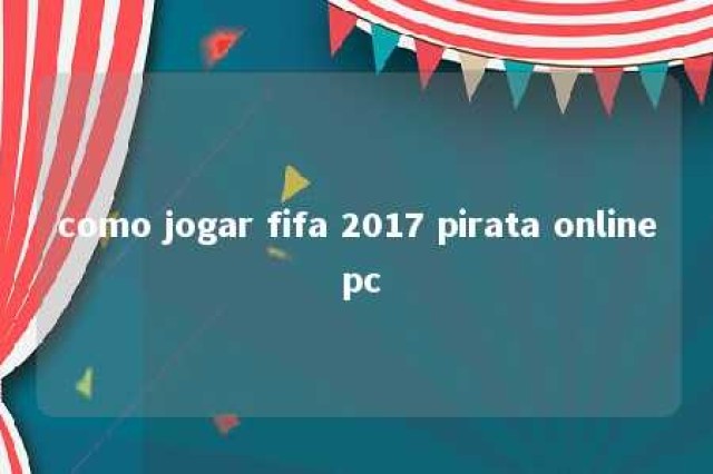 como jogar fifa 2017 pirata online pc 