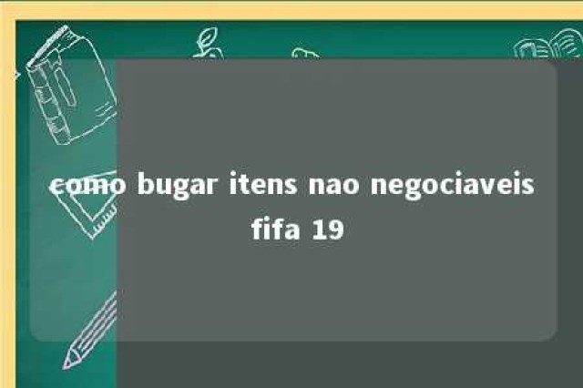 como bugar itens nao negociaveis fifa 19 