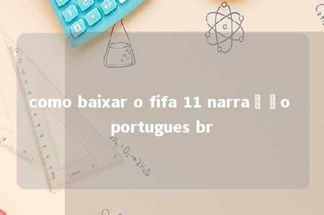 como baixar o fifa 11 narração portugues br 