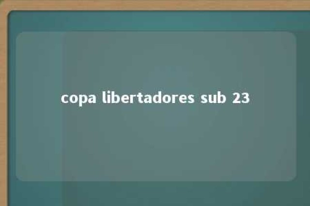 copa libertadores sub 23 