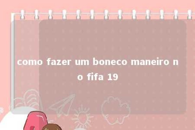 como fazer um boneco maneiro no fifa 19 